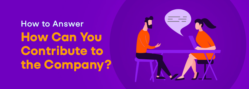 How to Answer: 'How Can You Contribute to the Company?'